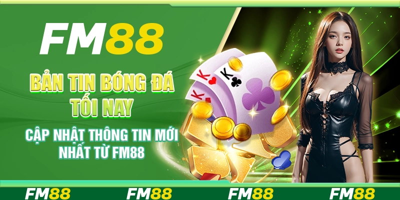 Bản Tin Bóng Đá Tối Nay Cập Nhật Thông Tin Mới Nhất Từ FM88