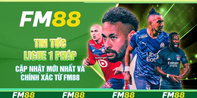 Tin Tức Ligue 1 Pháp Cập Nhật Mới Nhất Và Chính Xác Từ FM88