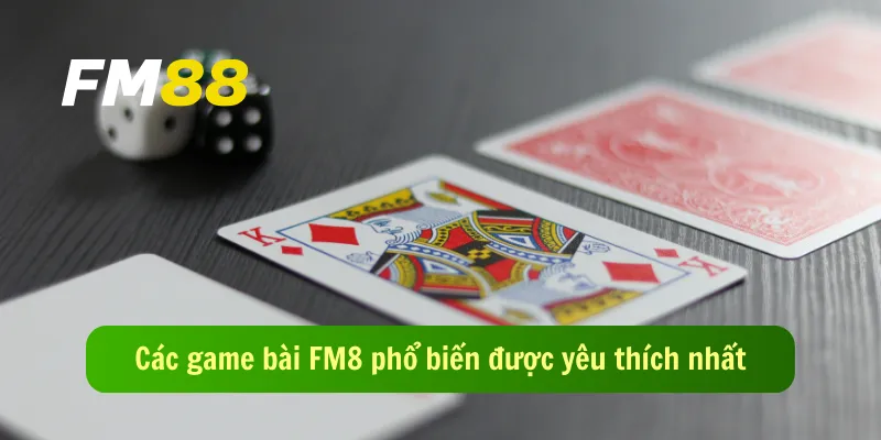 Các game bài FM8 phổ biến được yêu thích nhất