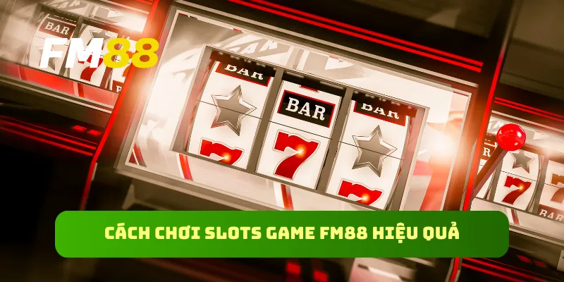 Cách chơi slots game FM88 hiệu quả