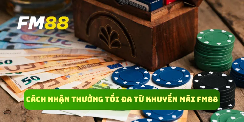 Cách nhận thưởng tối đa từ khuyến mãi FM88