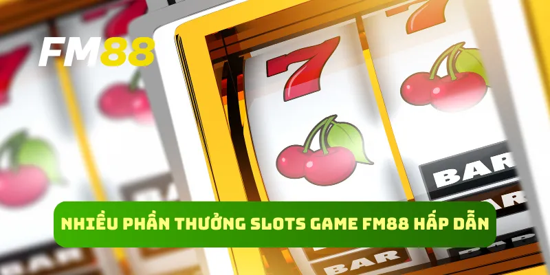 Nhiều phần thưởng slots game FM88 hấp dẫn