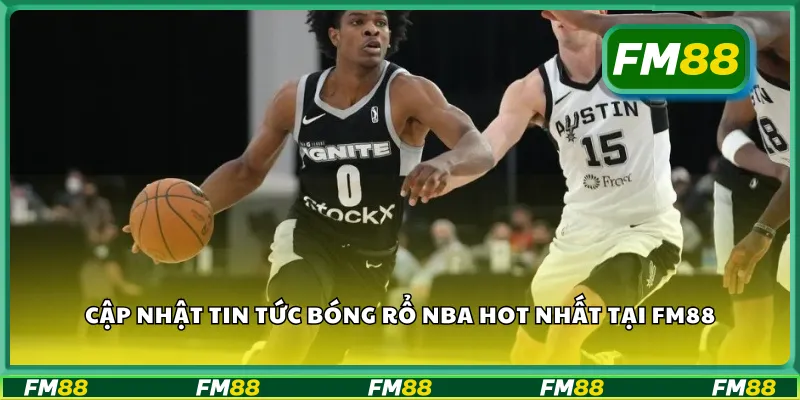 Cập nhật tin tức bóng rổ NBA hot nhất tại FM88