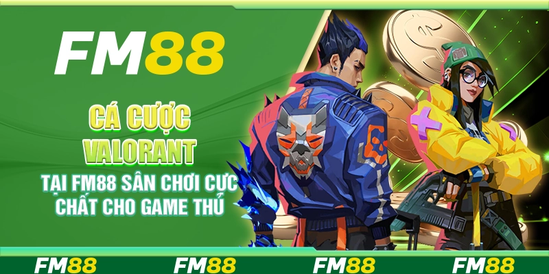 Cá Cược Valorant Tại FM88 Sân Chơi Cực Chất Cho Game Thủ