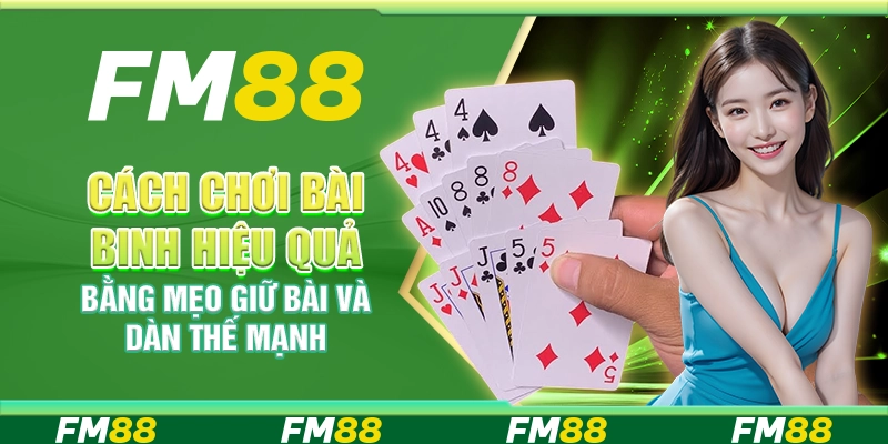 Cách Chơi Bài Binh Hiệu Quả Bằng Mẹo Giữ Bài Và Dàn Thế Mạnh