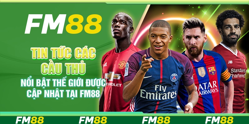 Tin Tức Các Cầu Thủ Nổi Bật Thế Giới Được Cập Nhật Tại FM88