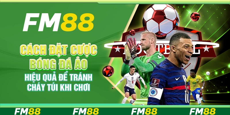 Cách Đặt Cược Bóng Đá Ảo Hiệu Quả Để Tránh Cháy Túi Khi Chơi