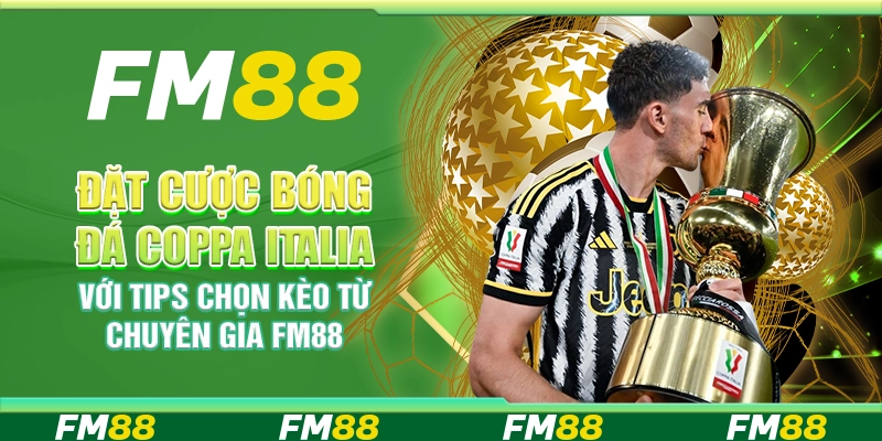 Đặt Cược Bóng Đá Coppa Italia – Tips Chọn Kèo Từ Chuyên Gia FM88
