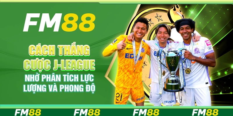 Cách thắng cược J-League nhờ phân tích lực lượng và phong độ