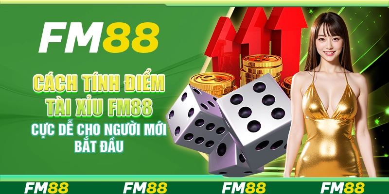 Cách Tính Điểm Tài Xỉu FM88 Cực Dễ Cho Người Mới Bắt Đầu