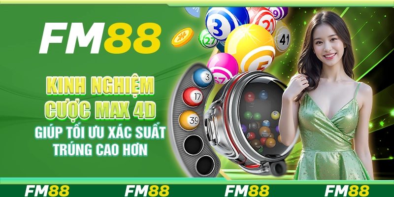 Kinh Nghiệm Cược Max 4D Giúp Tối Ưu Xác Suất Trúng Cao Hơn