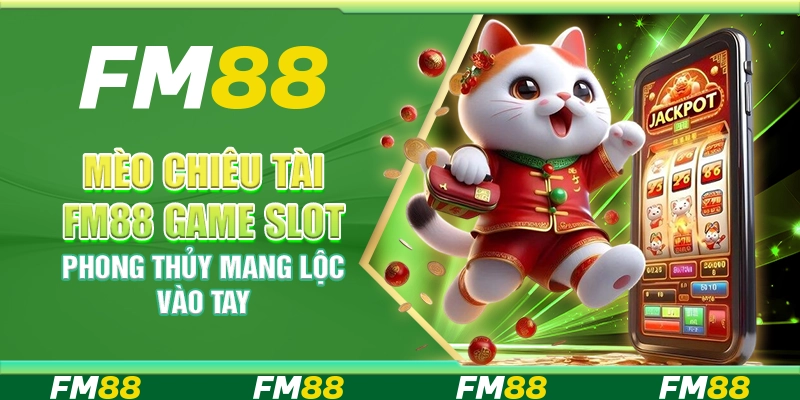 Mèo Chiêu Tài FM88 – Game Slot Phong Thủy Mang Lộc Vào Tay