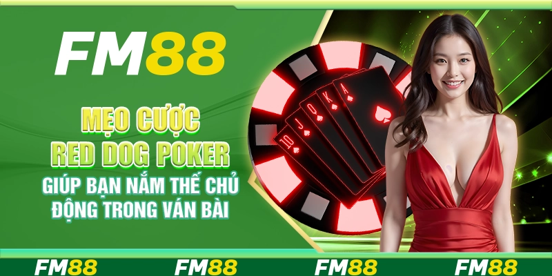 Mẹo cược Red Dog Poker giúp bạn nắm thế chủ động trong ván bài