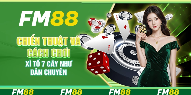 Chiến thuật và cách chơi xì tố 7 cây như dân chuyên