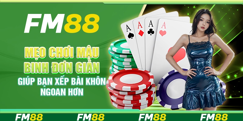 Mẹo chơi mậu binh đơn giản giúp bạn xếp bài khôn ngoan hơn