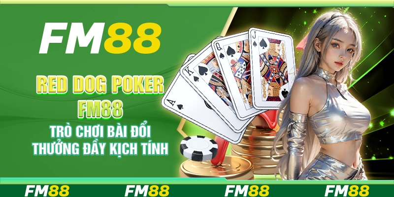 Red Dog Poker FM88 Trò Chơi Bài Đổi Thưởng Đầy Kịch Tính