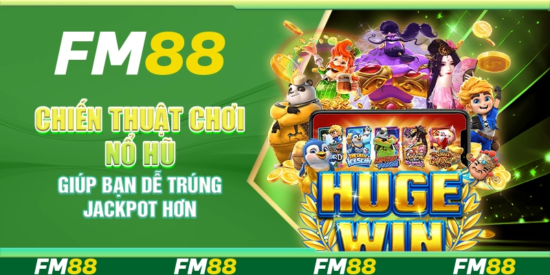 Chiến thuật chơi nổ hũ giúp bạn dễ trúng jackpot hơn