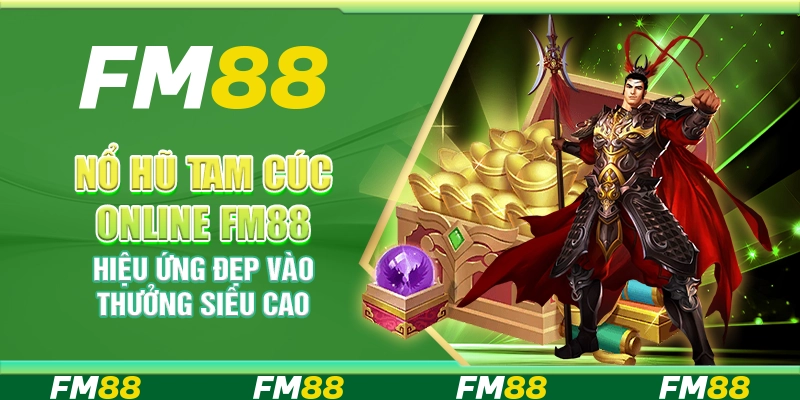 Nổ Hũ Tam Cúc Online FM88 hiệu ứng đẹp vào thưởng siêu cao
