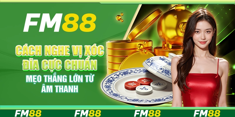 Cách nghe vị xóc đĩa cực chuẩn – Mẹo thắng lớn từ âm thanh