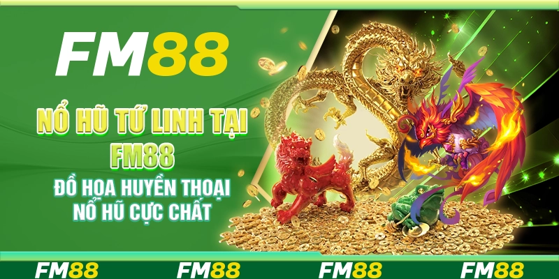 Nổ Hũ Tứ Linh tại FM88 – Đồ họa huyền thoại nổ hũ cực chất