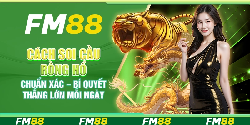 Cách soi cầu Rồng Hổ chuẩn xác – Bí quyết thắng lớn mỗi ngày