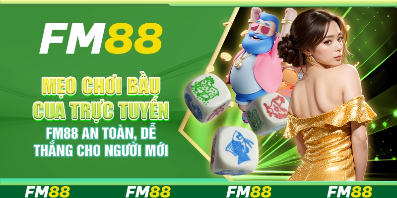 Mẹo Chơi Bầu Cua Trực Tuyến FM88 An Toàn, Dễ Thắng Cho Người Mới