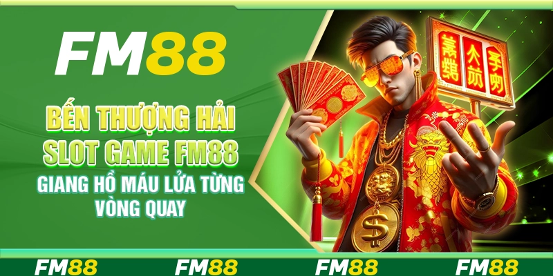 Bến Thượng Hải Slot Game FM88 – Giang Hồ Máu Lửa Từng Vòng Quay