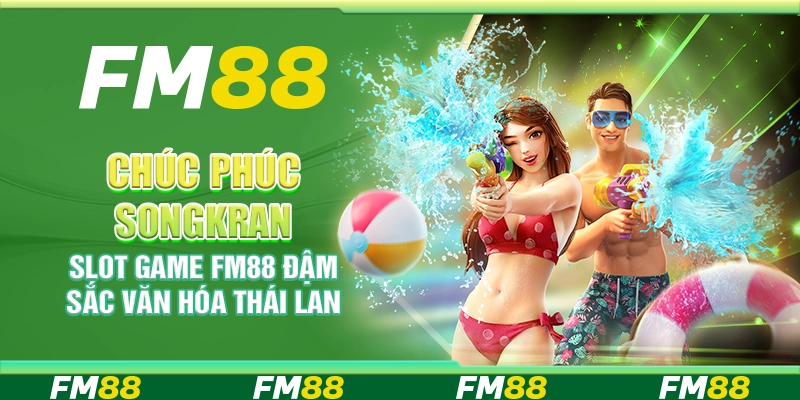 Chúc Phúc Songkran Slot Game FM88 Đậm Sắc Văn Hóa Thái Lan