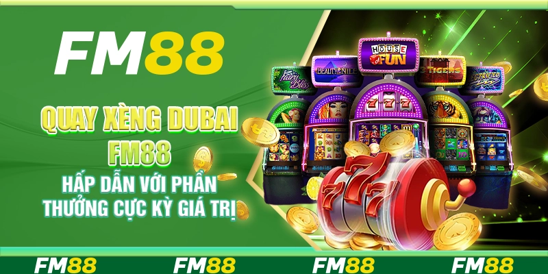 Quay Xèng Dubai FM88 Hấp Dẫn Với Phần Thưởng Cực Kỳ Giá Trị