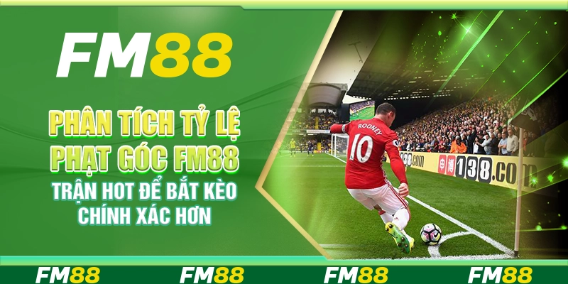 Phân Tích Tỷ Lệ Góc FM88 Trận Hot Để Bắt Kèo Chính Xác HơnPhạt 