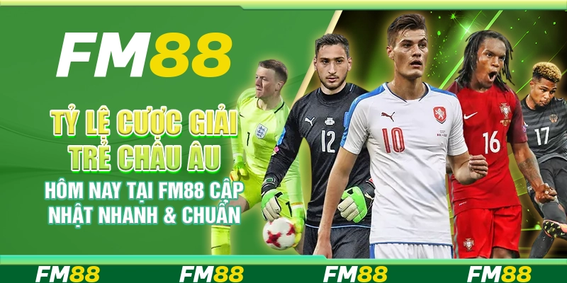 Tỷ Lệ Cược Giải Trẻ Châu Âu Hôm Nay Tại FM88 Cập Nhật Nhanh & Chuẩn