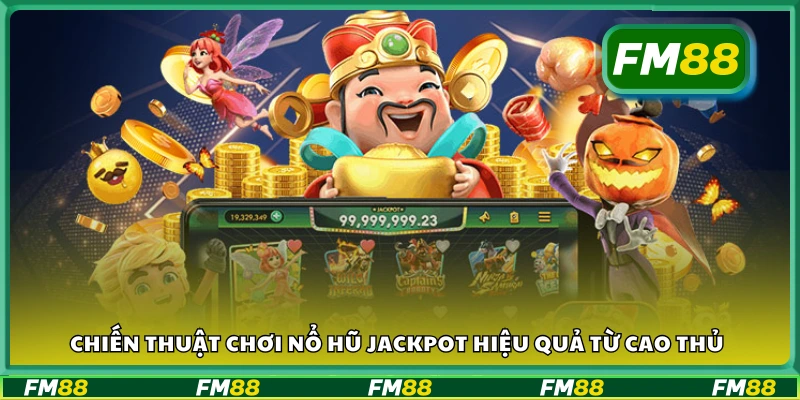 Chiến thuật chơi Nổ Hũ Jackpot hiệu quả