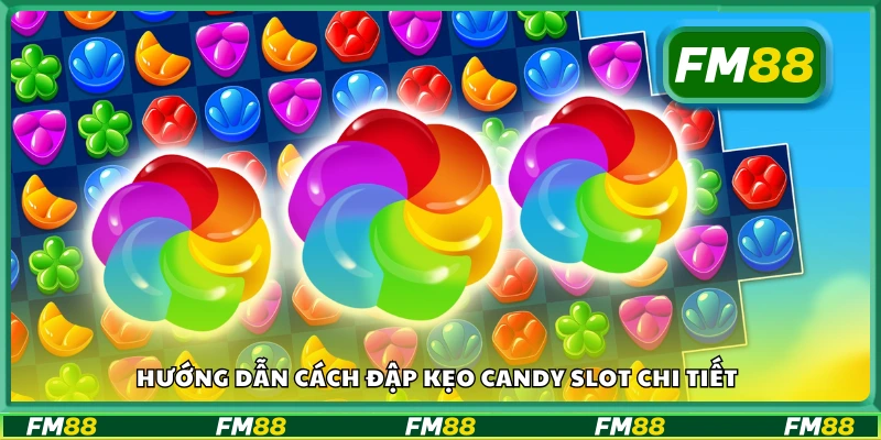 Quy trình đập kẹo candy slot chi tiết