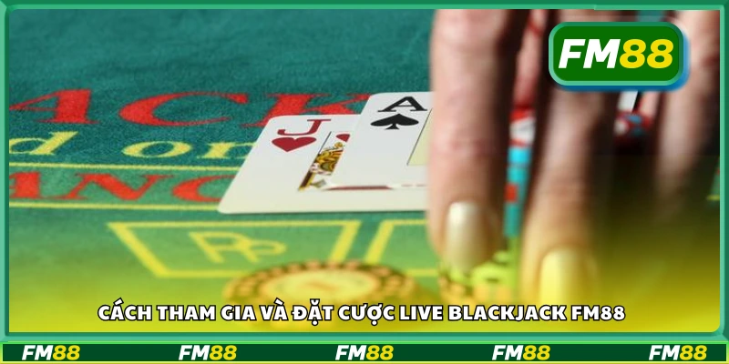 Hướng dẫn cách vào bàn và đặt cược Live Blackjack
