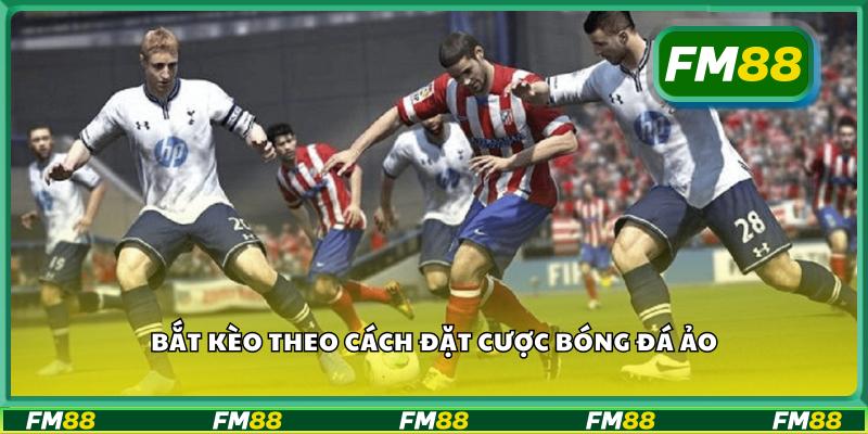 Bắt kèo theo cách đặt cược bóng đá ảo