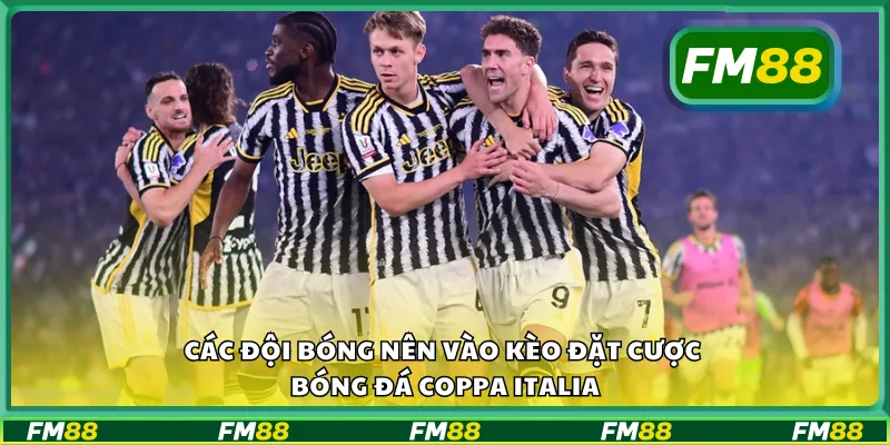 Các đội bóng nên vào kèo đặt cược bóng đá Coppa Italia