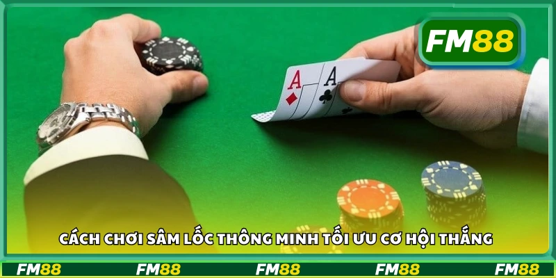 Chi tiết cách chơi sâm lốc thông minh