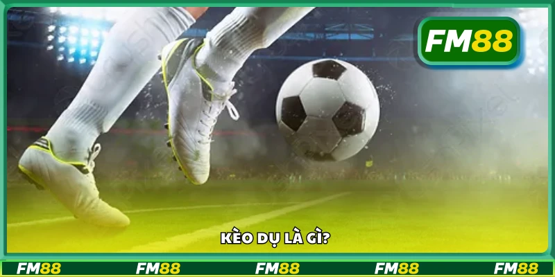 Thông tin cơ bản về kèo dụ