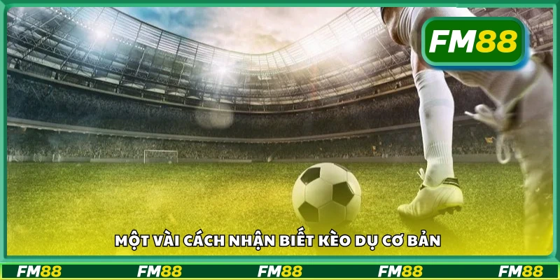 Các cách nhận biết kèo dụ cơ bản
