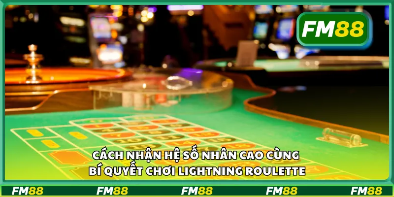 Cách nhận hệ số nhân cao cùng bí quyết chơi Lightning Roulette