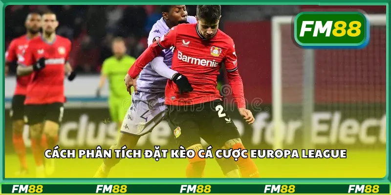 Cách phân tích đặt kèo cá cược Europa League