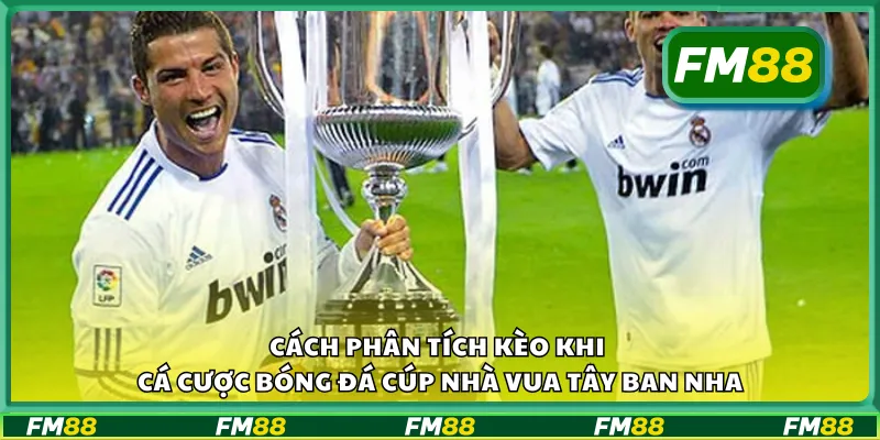Cách phân tích kèo khi cá cược bóng đá Cúp Nhà vua Tây Ban Nha