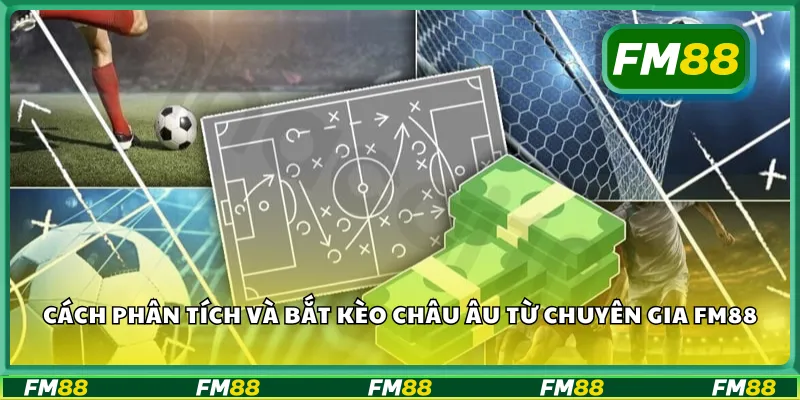 Cách phân tích và bắt kèo châu Âu từ chuyên gia FM88