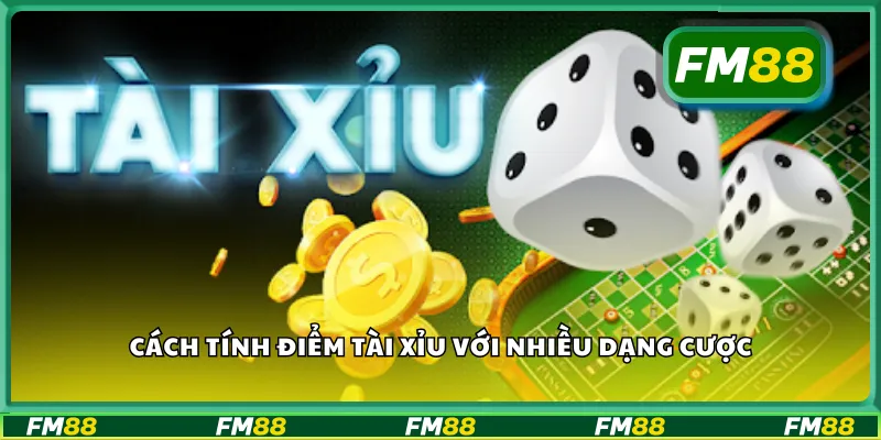 Cách tính điểm tài xỉu với nhiều dạng cược