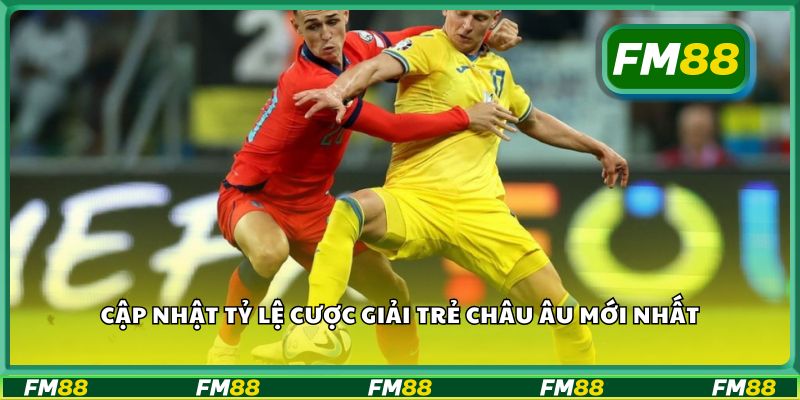 Cập nhật tỷ lệ cược giải trẻ châu Âu mới nhất