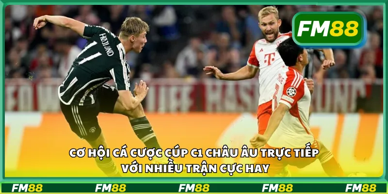 Cơ hội cá cược cúp C1 châu Âu trực tiếp với nhiều trận cực hay