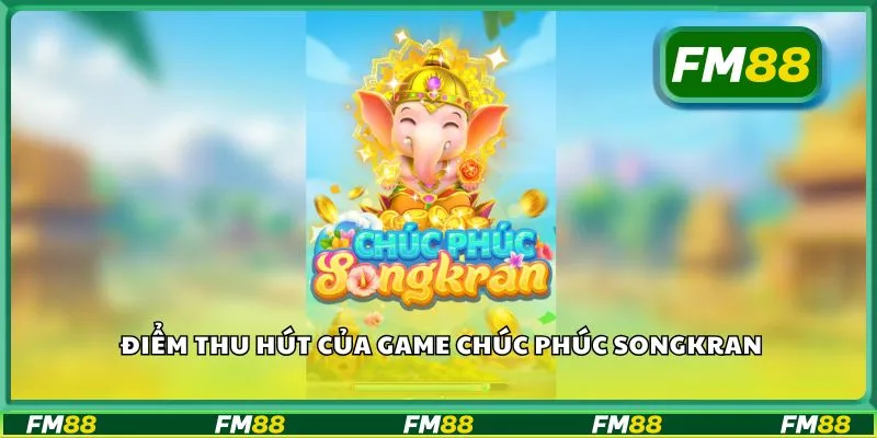 Điểm thu hút của game chúc phúc Songkran