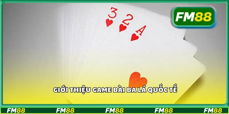 Giới thiệu game bài ba lá quốc tế