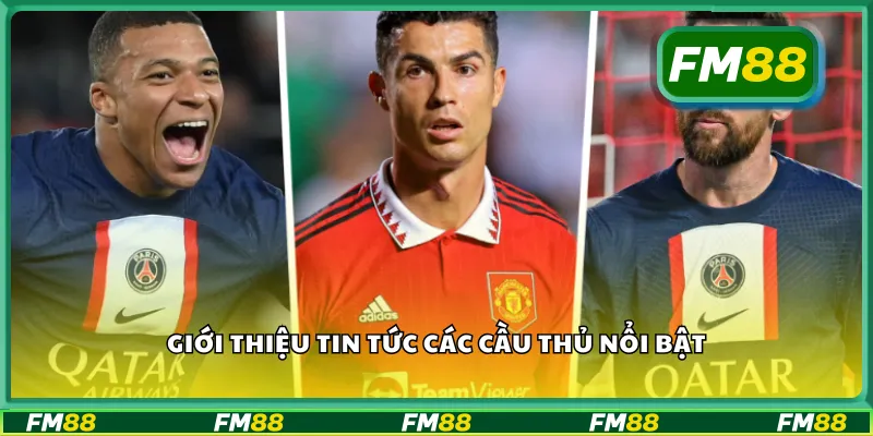 Giới thiệu tin tức các cầu thủ nổi bật