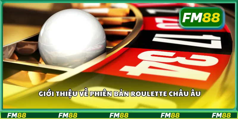 Giới thiệu về phiên bản roulette châu Âu
